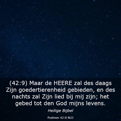 Picture 03 - Psalmen 42:8 NLD - (42:9) Maar de HEERE zal des daags Zijn - Bible Verse Picture