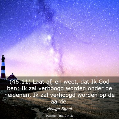 Picture 03 - Psalmen 46:10 NLD - (46:11) Laat af, en weet, dat Ik God ben; Ik zal - Bible Verse Picture