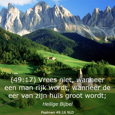 Picture 03 - Psalmen 49:16 NLD - (49:17) Vrees niet, wanneer een man rijk wordt, - Bible Verse Picture