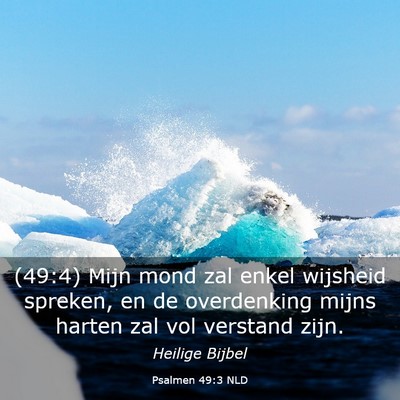 Picture 03 - Psalmen 49:3 NLD - (49:4) Mijn mond zal enkel wijsheid spreken, en - Bible Verse Picture