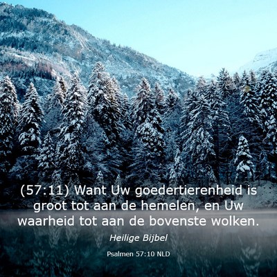 Picture 03 - Psalmen 57:10 NLD - (57:11) Want Uw goedertierenheid is groot tot aan - Bible Verse Picture