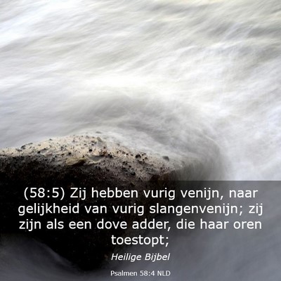 Picture 03 - Psalmen 58:4 NLD - (58:5) Zij hebben vurig venijn, naar gelijkheid - Bible Verse Picture