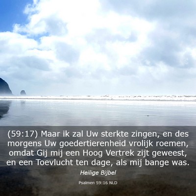 Picture 03 - Psalmen 59:16 NLD - (59:17) Maar ik zal Uw sterkte zingen, en des - Bible Verse Picture
