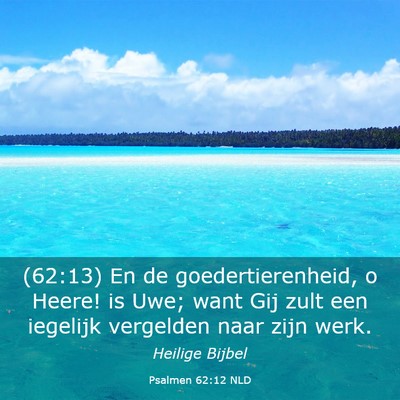 Picture 03 - Psalmen 62:12 NLD - (62:13) En de goedertierenheid, o Heere! is Uwe; - Bible Verse Picture