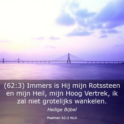 Picture 03 - Psalmen 62:2 NLD - (62:3) Immers is Hij mijn Rotssteen en mijn Heil, - Bible Verse Picture