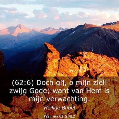 Picture 03 - Psalmen 62:5 NLD - (62:6) Doch gij, o mijn ziel! zwijg Gode; want - Bible Verse Picture