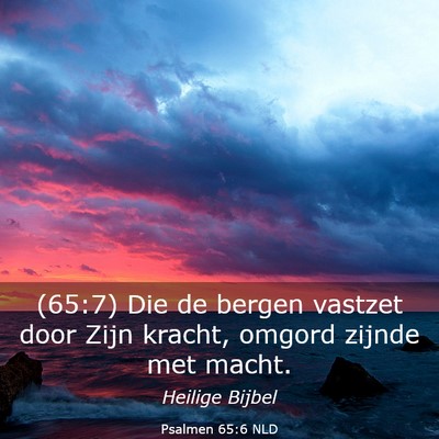 Picture 03 - Psalmen 65:6 NLD - (65:7) Die de bergen vastzet door Zijn kracht, - Bible Verse Picture