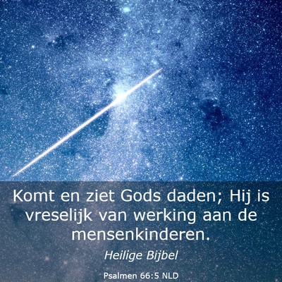 Picture 03 - Psalmen 66:5 NLD - Komt en ziet Gods daden; Hij is vreselijk van - Bible Verse Picture