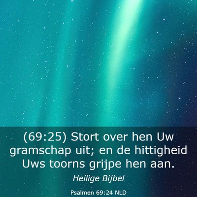 Picture 03 - Psalmen 69:24 NLD - (69:25) Stort over hen Uw gramschap uit; en de - Bible Verse Picture