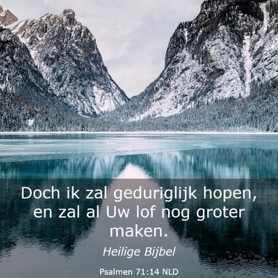 Picture 03 - Psalmen 71:14 NLD - Doch ik zal geduriglijk hopen, en zal al Uw lof - Bible Verse Picture
