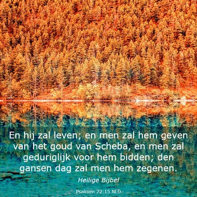 Picture 03 - Psalmen 72:15 NLD - En hij zal leven; en men zal hem geven van het - Bible Verse Picture