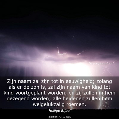 Picture 03 - Psalmen 72:17 NLD - Zijn naam zal zijn tot in eeuwigheid; zolang als - Bible Verse Picture