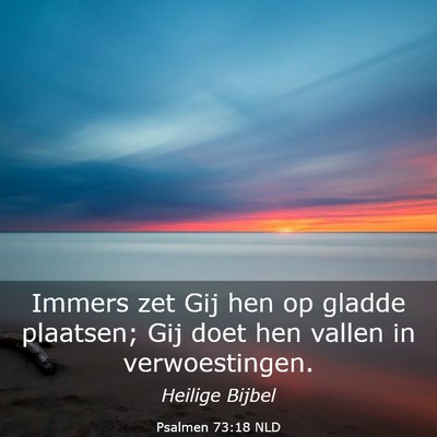 Picture 03 - Psalmen 73:18 NLD - Immers zet Gij hen op gladde plaatsen; Gij doet - Bible Verse Picture