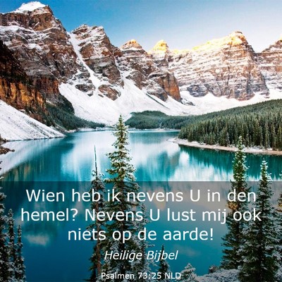 Picture 03 - Psalmen 73:25 NLD - Wien heb ik nevens U in den hemel? Nevens U lust - Bible Verse Picture