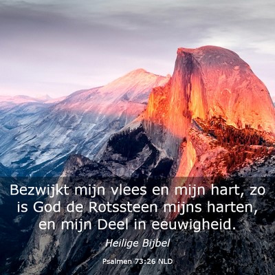 Picture 03 - Psalmen 73:26 NLD - Bezwijkt mijn vlees en mijn hart, zo is God de - Bible Verse Picture