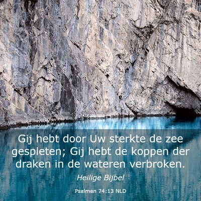 Picture 03 - Psalmen 74:13 NLD - Gij hebt door Uw sterkte de zee gespleten; Gij - Bible Verse Picture