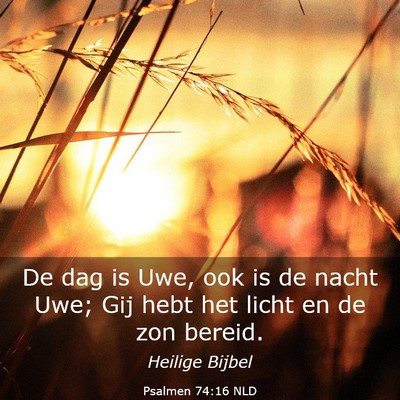 Picture 03 - Psalmen 74:16 NLD - De dag is Uwe, ook is de nacht Uwe; Gij hebt het - Bible Verse Picture
