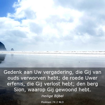 Picture 03 - Psalmen 74:2 NLD - Gedenk aan Uw vergadering, die Gij van ouds - Bible Verse Picture