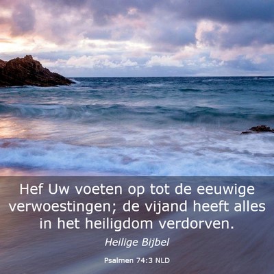 Picture 03 - Psalmen 74:3 NLD - Hef Uw voeten op tot de eeuwige verwoestingen; de - Bible Verse Picture