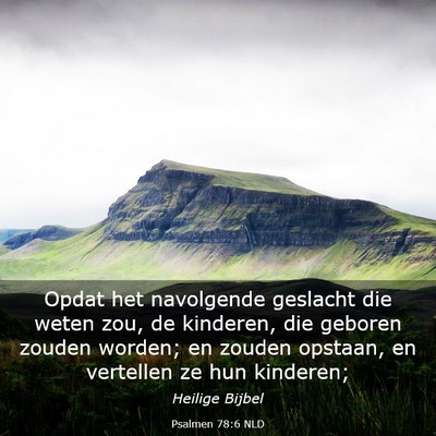 Picture 03 - Psalmen 78:6 NLD - Opdat het navolgende geslacht die weten zou, de - Bible Verse Picture