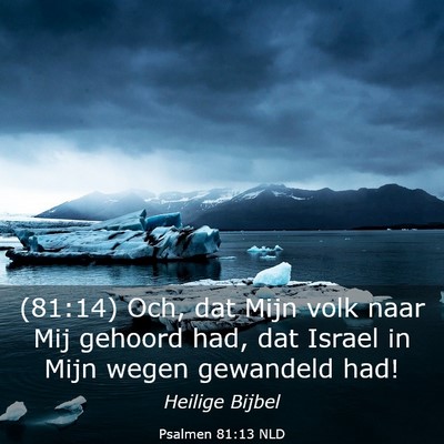 Picture 03 - Psalmen 81:13 NLD - (81:14) Och, dat Mijn volk naar Mij gehoord had, - Bible Verse Picture