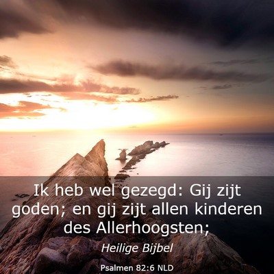 Picture 03 - Psalmen 82:6 NLD - Ik heb wel gezegd: Gij zijt goden; en gij zijt - Bible Verse Picture