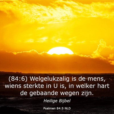 Picture 03 - Psalmen 84:5 NLD - (84:6) Welgelukzalig is de mens, wiens sterkte in - Bible Verse Picture