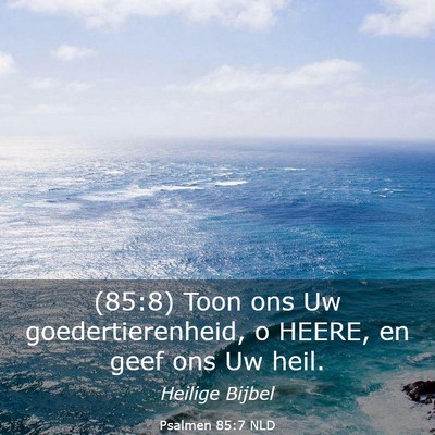 Picture 03 - Psalmen 85:7 NLD - (85:8) Toon ons Uw goedertierenheid, o HEERE, en - Bible Verse Picture