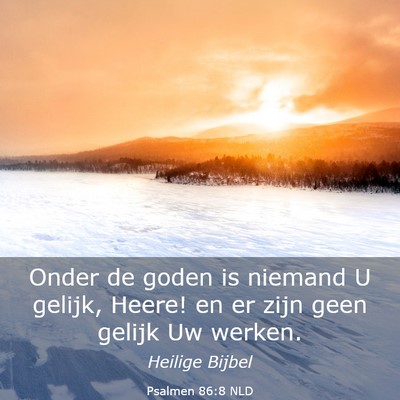 Picture 03 - Psalmen 86:8 NLD - Onder de goden is niemand U gelijk, Heere! en er - Bible Verse Picture