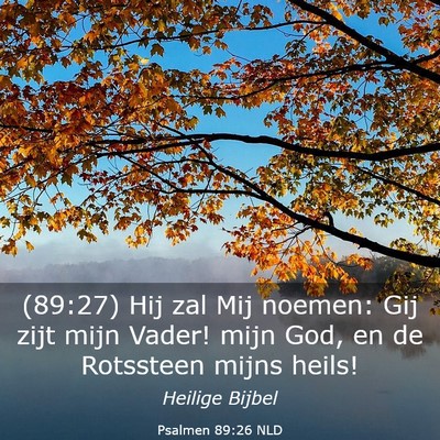 Picture 03 - Psalmen 89:26 NLD - (89:27) Hij zal Mij noemen: Gij zijt mijn Vader! - Bible Verse Picture
