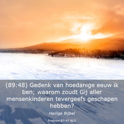 Picture 03 - Psalmen 89:47 NLD - (89:48) Gedenk van hoedanige eeuw ik ben; waarom - Bible Verse Picture