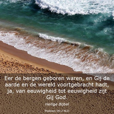 Picture 03 - Psalmen 90:2 NLD - Eer de bergen geboren waren, en Gij de aarde en - Bible Verse Picture