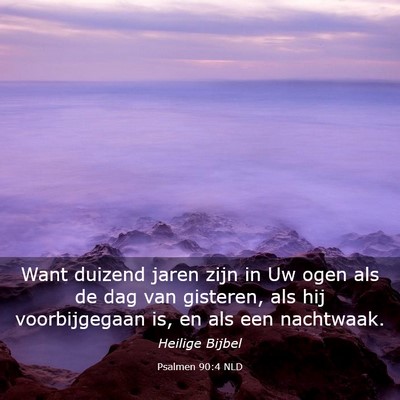 Picture 03 - Psalmen 90:4 NLD - Want duizend jaren zijn in Uw ogen als de dag van - Bible Verse Picture