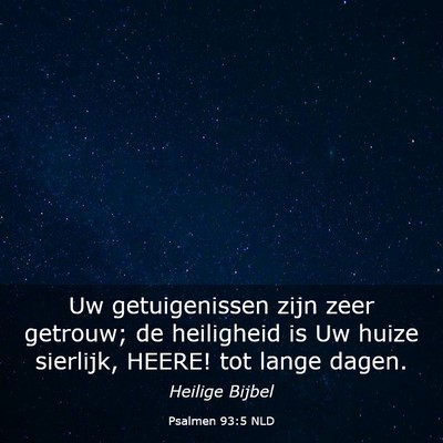 Picture 03 - Psalmen 93:5 NLD - Uw getuigenissen zijn zeer getrouw; de heiligheid - Bible Verse Picture