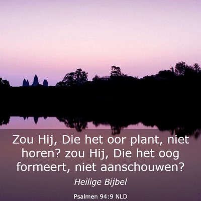 Picture 03 - Psalmen 94:9 NLD - Zou Hij, Die het oor plant, niet horen? zou Hij, - Bible Verse Picture