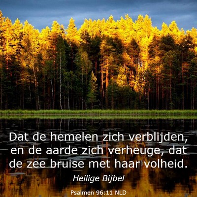 Picture 03 - Psalmen 96:11 NLD - Dat de hemelen zich verblijden, en de aarde zich - Bible Verse Picture