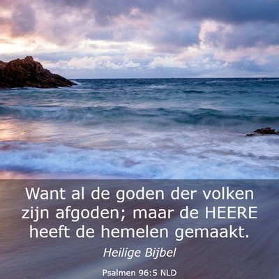Picture 03 - Psalmen 96:5 NLD - Want al de goden der volken zijn afgoden; maar de - Bible Verse Picture