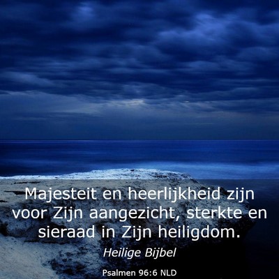 Picture 03 - Psalmen 96:6 NLD - Majesteit en heerlijkheid zijn voor Zijn - Bible Verse Picture