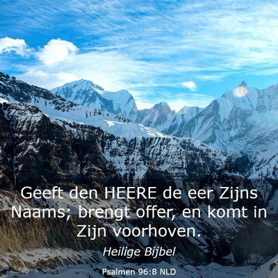 Picture 03 - Psalmen 96:8 NLD - Geeft den HEERE de eer Zijns Naams; brengt offer, - Bible Verse Picture