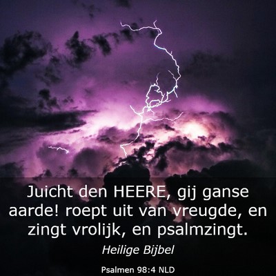 Picture 03 - Psalmen 98:4 NLD - Juicht den HEERE, gij ganse aarde! roept uit van - Bible Verse Picture