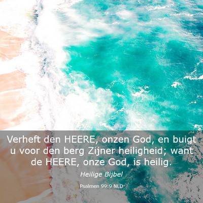 Picture 03 - Psalmen 99:9 NLD - Verheft den HEERE, onzen God, en buigt u voor den - Bible Verse Picture