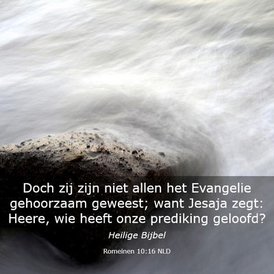 Picture 03 - Romeinen 10:16 NLD - Doch zij zijn niet allen het Evangelie gehoorzaam - Bible Verse Picture