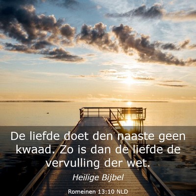 Picture 03 - Romeinen 13:10 NLD - De liefde doet den naaste geen kwaad. Zo is dan - Bible Verse Picture