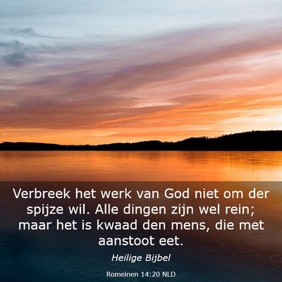 Picture 03 - Romeinen 14:20 NLD - Verbreek het werk van God niet om der spijze wil. - Bible Verse Picture