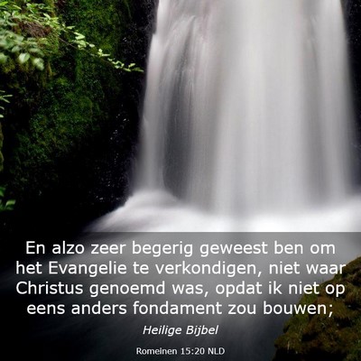 Picture 03 - Romeinen 15:20 NLD - En alzo zeer begerig geweest ben om het Evangelie - Bible Verse Picture