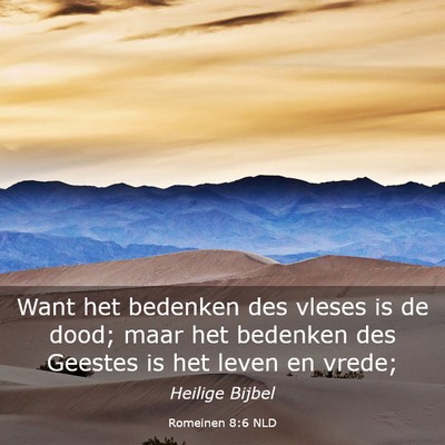 Picture 03 - Romeinen 8:6 NLD - Want het bedenken des vleses is de dood; maar het - Bible Verse Picture