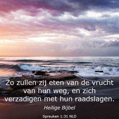 Picture 03 - Spreuken 1:31 NLD - Zo zullen zij eten van de vrucht van hun weg, en - Bible Verse Picture