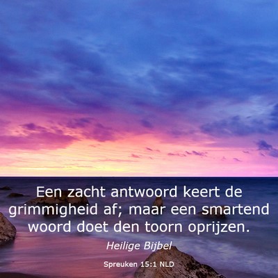 Picture 03 - Spreuken 15:1 NLD - Een zacht antwoord keert de grimmigheid af; maar - Bible Verse Picture