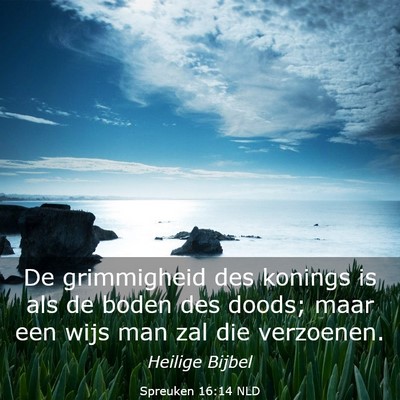Picture 03 - Spreuken 16:14 NLD - De grimmigheid des konings is als de boden des - Bible Verse Picture