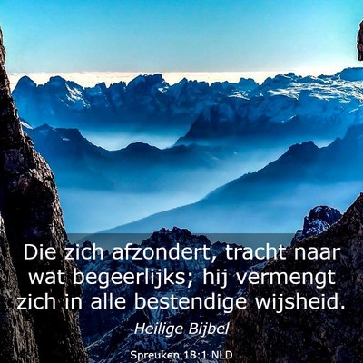 Picture 03 - Spreuken 18:1 NLD - Die zich afzondert, tracht naar wat begeerlijks; - Bible Verse Picture